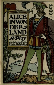 Alice In Wonderland : A Play; Compiled From Lewis Carroll's [pseud.] Stories Alice In Wonderland And Through The Looking-glass, And What Alice Found There