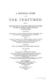 A Practical Guide For The Perfumer: Being A New Treatise On Perfumery The Most Favorable To Beauty Without Being Injurious To The Health, Comprising A Description Of The Substances Used In Perfumery, And The Formulae Of More Than One Thousand Preparations