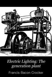 Electric Lighting; A Practical Exposition Of The Art, For The Use Of Engineers, Students, And Others Interested In The Installation Or Operation Of Electrical Plants ..