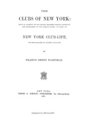 The Clubs Of New York : With An Account Of The Origin, Progress, Present Condition And Mambership Of The Leading Clubs; An Essay On New York Club-life, And Photographs Of Leading Club-men