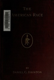 The American Race: A Linguistic Classification And Ethnographic Description Of The Native Tribes Of North And South America