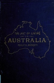 The Art Of Living In Australia : Together With Three Hundred Australian Cookery Recipes And Accessory Kitchen Information By Mrs. H. Wicken