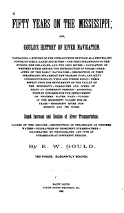 Fifty Years On The Mississippi; Or, Gould's History Of River Navigation : Containing A History Of The Introduction Of Steam As A Propelling Power On Ocean, Lakes And Rivers--the First Steamboats On The Hudson, The Delaware, And The Ohio Rivers--navigation