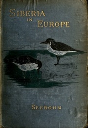 Siberia In Europe : A Visit To The Valley Of The Petchora, In North-east Russia; With Descriptions Of The Natural History, Migration Of Birds, Etc.