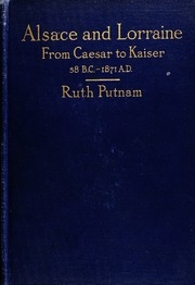 Alsace and Lorraine from Cæsar to Kaiser, 58 B.C.-1871 A.D.