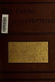 The Empire Of The Hittites : With Decipherment Of Hittite Inscriptions