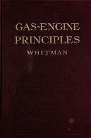 Gas-engine Principles, With Explanations Of The Operation, Parts, Installation, Handling, Care, And Maintenance Of The Small Stationary And Marine Engine, And Chapters On The Effect, Location, Remedy, And Prevention Of Engine Troubles