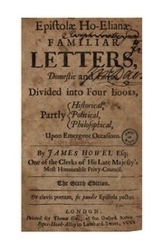 Epistolae Ho-elianae : Familiar Letters, Domestick And Foreign, Divided Into Four Books, Partly: Historical, Political, Philosophical, Upon Emergent Occasions