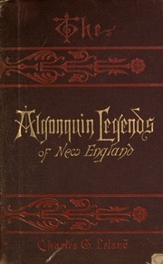 The Algonquin Legends Of New England; Or, Myths And Folk Lore Of The Micmac, Passamaquoddy, And Penobscot Tribes
