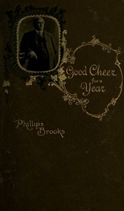 Good Cheer For A Year : Selections From The Writings Of The Rt. Rev. Phillips Brooks