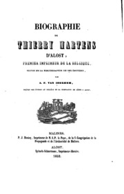 Biographie de Thierry Martens d'Alost, premier imprimeur de la Belgique, suivie de la bibliographie de ses éditions