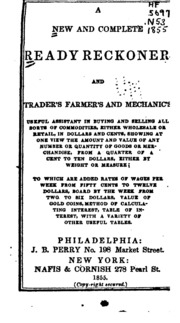 A New And Complete Ready Reckoner, And Trader's, Farmer's And Mechanic's Useful Assistant In Buying And Selling All Sorts Of Commodities ..