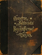 Character Sketches Of Romance, Fiction And The Drama