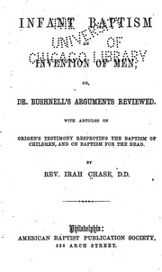 Infant Baptism An Invention Of Men : Or, Dr. Bushnell's Arguments Reviewed ; With Articles On Origen's Testimony Respecting The Baptism Of Children, And On The Baptism For The Dead