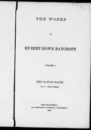 The Works Of Hubert Howe Bancroft : The Native Races : Vol. I, Wild Tribes