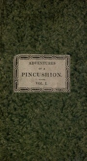 The Adventures Of A Pincushion : Designed Chiefly For The Use Of Young Ladies ; In Two Volumes