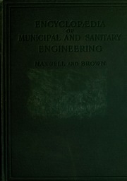 The encyclopædia of municipal and sanitary engineering; a handy working guide in all matters connected with municipal and sanitary engineering and administration