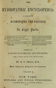The Hydropathic Encyclopedia : A System Of Hydropathy And Hygiene In Eight Parts ... Designed As A Guide To Families And Students, And A Text-book For Physicians