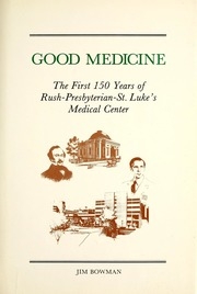 Good Medicine: The First 150 Years Of Rush-presbyterian-st. Luke's Medical Center