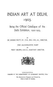 Indian Art At Delhi, 1903. Being The Official Catalogue Of The Delhi Exhibition, 1902-1903