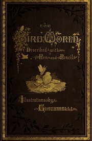 The Bird World : Described With Pen And Pencil
