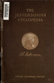 The Jeffersonian Cyclopedia : A Comprehensive Collection Of The Views Of Thomas Jefferson