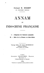 Annam et Indo-Chine française: I. Esquisse de l'histoire annamite. II. Rôle de la France en Indo ...