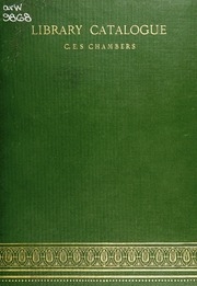 A Catalogue Of Some Of The Rarer Books, Also Manuscripts, In The Collection Of C.e.s. Chambers, Edinburgh : With A Bibliography Of The Works Of William And Robert Chambers