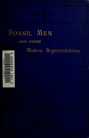 Fossil Men And Their Modern Representatives : An Attempt To Illustrate The Character And Condition Of Pre-historic Men In Europe, By Those Of The American Races