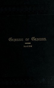 The Genesis Of Genesis, A Study Of The Documentary Sources Of The First Book Of Moses In Accordance With The Results Of Critical Science Illustrating The Presence Of Bibles Within The Bible