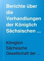 Berichte über die Verhandlungen der Königlich Sächsischen Gesellschaft der Wissenschaften zu Leipzig