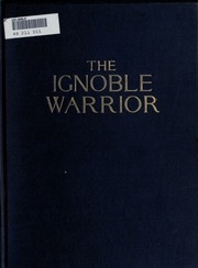 The Ignoble Warrior : A Collection Of Facts For The Study Of The Origin And Conduct Of The War