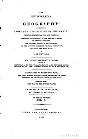 The encyclopædia of geography : comprising a complete description of the earth, physical, statistical, civil, and political; exhibiting its relation to the heavenly bodies, its physical structure, the natural history of each country, and the industry, com