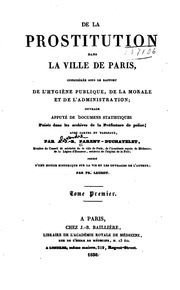 De la prostitution dans la ville de Paris : considérée sous le rapport de l'hygiène publique, de la morale et de l'administration ouvrage appuyé de documents statistiques puisés dans les archives de la Préfecture de police : avec cartes et tableaux