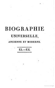 Biographie universelle, ancienne et moderne, ou, Histoire par ordre alphabétique de la vie publique et privée de tous les hommes qui se sont fait remarquer par leurs écrits, leurs actions, leurs talents, leurs vertus ou leurs crimes : ouvrage entièrem