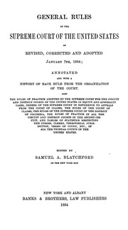 General Rules Of The Supreme Court Of The United States As Revised, Corrected And Adopted January 7th, 1884 : Annotated And With A History Of Each Rule From The Organization Of The Court. Also The Rules Of Practice Adopted By The Supreme Court For The Cir