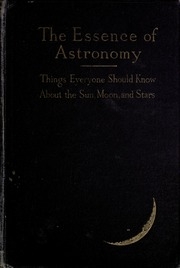 The Essence Of Astronomy; Things Every One Should Know About The Sun, Moon, And Stars