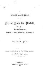 A Short Calendar Of The Feet Of Fines For Norfolk: In The Reigns Of Richard I, John, Henry Iii ...