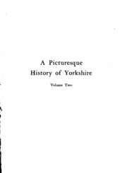 A Picturesque History Of Yorkshire, Being An Account Of The History, Topography, And Antiquities Of The Cities, Towns And Villages Of The County Of York, Founded On Personal Observations Made During Many Journeys Through The Three Ridings