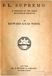 El Supremo : A Romance Of The Great Dictator Of Paraguay