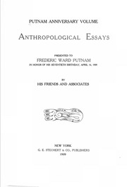 Putnam Anniversary Volume; Anthropological Essays Presented To Frederic Ward Putnam In Honor Of His Seventieth Birthday, April 16, 1909