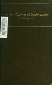 Field, Forest And Garden Botany : A Simple Introduction To The Common Plants Of The United States East Of The 100th Meridian, Both Wild And Cultivated