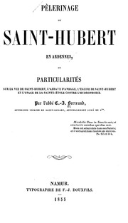 Pèlerinage de Saint-Hubert en Ardennes ou particularités sur la vie de Saint-Hubert, l'abbaye d'Andage, l'église de Saint-Hubert et l'usage de la sainte-étole contre l'hydrophobie