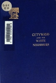 Cetywayo And His White Neighbours: Or, Remarks On Recent Events In Zululand, Natal, And The Transvaal