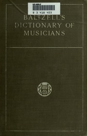 Baltzell's Dictionary Of Musicians : Containing Concise Biographical Sketches Of Musicians Of The Past And Present : With The Pronunciation Of Foreign Names [and] With A Supplement Of Over Two Hundred Names