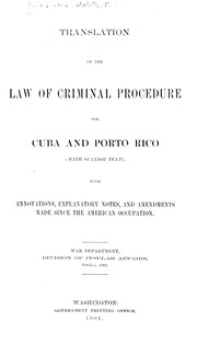 Translations of the Law of criminal procedure for Cuba and Porto Rico (with Spanish text), with annotations, explanatory notes, and amendments made since the American occupation