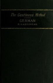 The Gastineau Method. The Conversation Method For Speaking, Reading, And Writing German, Intended For Self-study Or Use In Schools; With A System Of Pronunciation Based On Websterian Equivalents