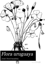 Flora uruguaya. Enumeración y descripción breve de las plantas conocidas hasta hoy y de algunas nuevas que nacen espontáneamente y viven en la república oriental del Uruguaya