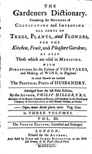 The Gardeners Dictionary : Containing Methods Of Cultivating And Improving All Sorts Of Trees, Plants And Flowers For The Kitchen, Fruit And Pleasure Gardens, As Also Those Which Are Used In Medicine : With Directions For The Culture Of Vineyards, And Mak