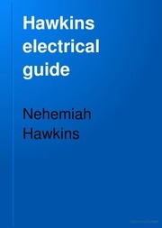 Hawkins Electrical Guide ; Questions, Answers & Illustrations; A Progressive Course Of Study For Engineers, Electricians, Students And Those Desiring To Acquire A Working Knowledge Of Electricity And Its Applications; A Practical Treatise